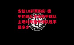 安信10彩票购彩-德甲的球队主场德甲球队主场对阵西甲球队胜率是多少